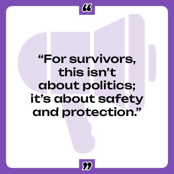 For survivors, this isn’t about politics; it’s about safety and protection.